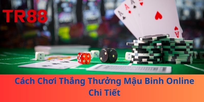 Mậu Binh Online – Hướng Dẫn Anh Em Chơi Và Chiến Thuật Tối Ưu 3 Cách Chơi Thắng Thưởng Mậu Binh Online Chi Tiết
