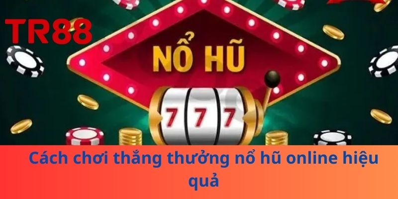 Nổ Hũ Online – Trải Nghiệm Thú Vị Và Cơ Hội Trúng Lớn 3 Cách chơi thắng thưởng nổ hũ online hiệu quả