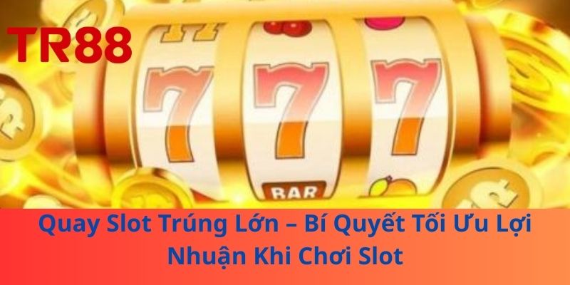 Quay Slot Trúng Lớn – Bí Quyết Tối Ưu Lợi Nhuận Khi Chơi Slot 1 Quay Slot Trúng Lớn – Bí Quyết Tối Ưu Lợi Nhuận Khi Chơi Slot